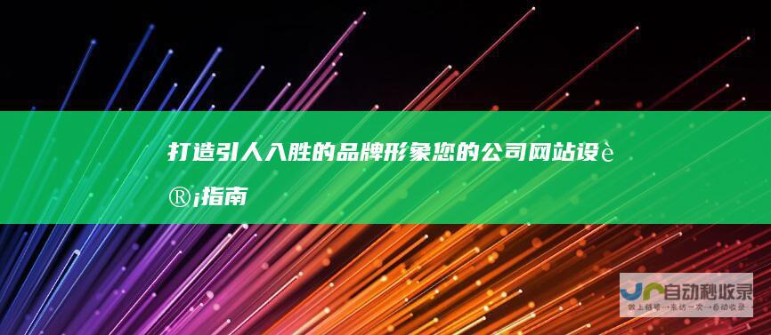 打造引人入胜的品牌形象：您的公司网站设计指南
